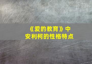 《爱的教育》中安利柯的性格特点