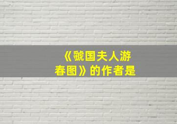 《虢国夫人游春图》的作者是