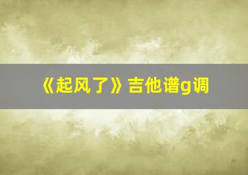 《起风了》吉他谱g调