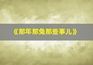 《那年那兔那些事儿》