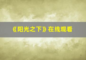 《阳光之下》在线观看