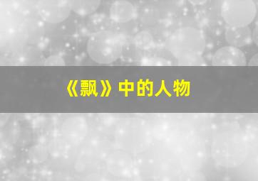 《飘》中的人物