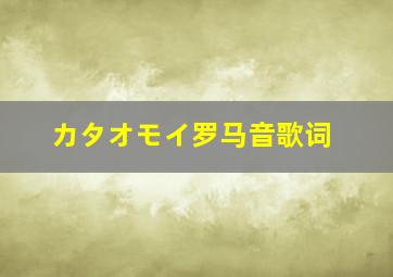 カタオモイ罗马音歌词