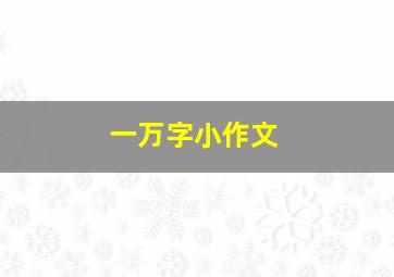 一万字小作文