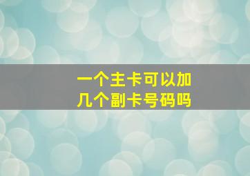 一个主卡可以加几个副卡号码吗