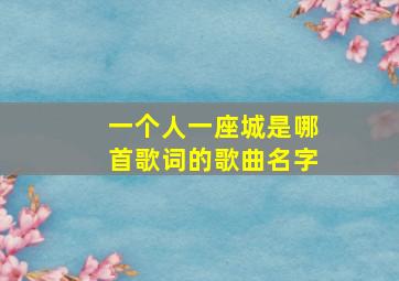 一个人一座城是哪首歌词的歌曲名字