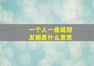 一个人一座城朋友圈是什么意思