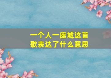 一个人一座城这首歌表达了什么意思