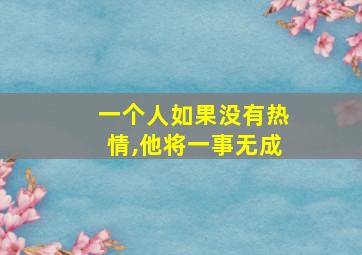 一个人如果没有热情,他将一事无成