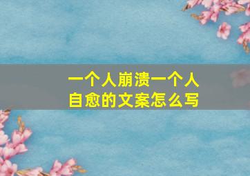 一个人崩溃一个人自愈的文案怎么写