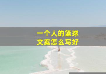 一个人的篮球文案怎么写好