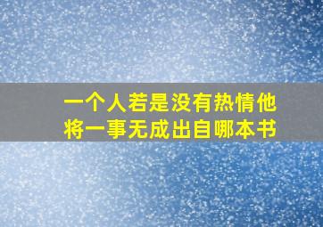 一个人若是没有热情他将一事无成出自哪本书