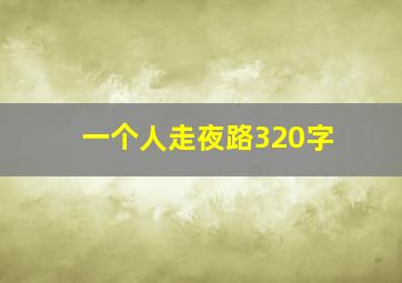 一个人走夜路320字