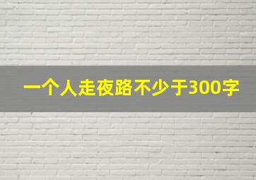 一个人走夜路不少于300字