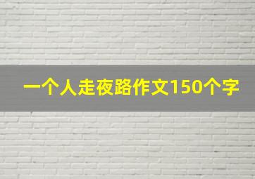 一个人走夜路作文150个字