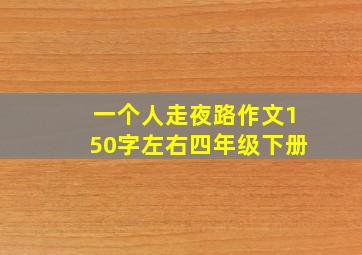 一个人走夜路作文150字左右四年级下册