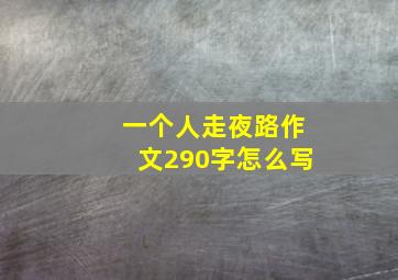 一个人走夜路作文290字怎么写