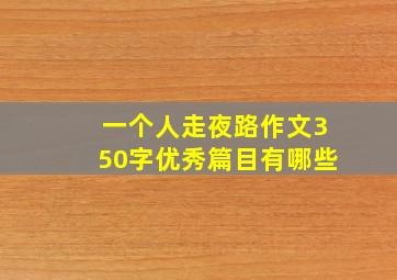 一个人走夜路作文350字优秀篇目有哪些