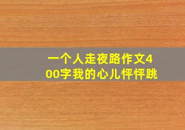 一个人走夜路作文400字我的心儿怦怦跳