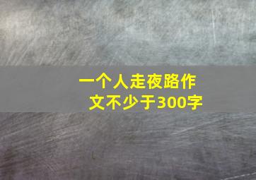 一个人走夜路作文不少于300字