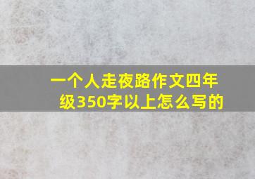 一个人走夜路作文四年级350字以上怎么写的