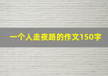 一个人走夜路的作文150字