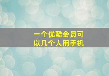 一个优酷会员可以几个人用手机