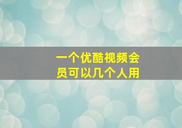 一个优酷视频会员可以几个人用