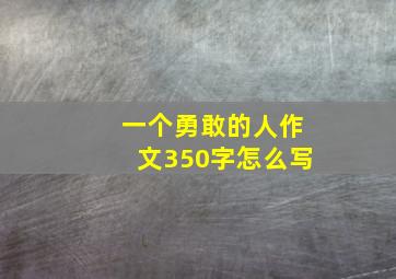 一个勇敢的人作文350字怎么写