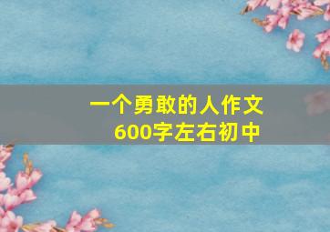 一个勇敢的人作文600字左右初中