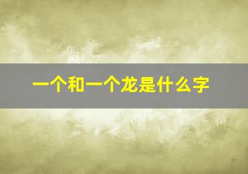 一个和一个龙是什么字