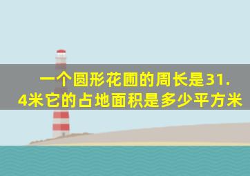 一个圆形花圃的周长是31.4米它的占地面积是多少平方米