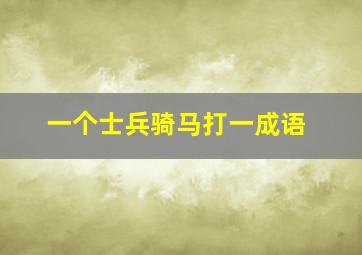 一个士兵骑马打一成语