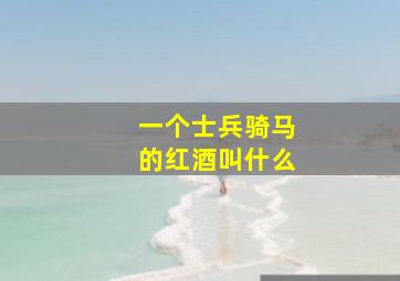 一个士兵骑马的红酒叫什么