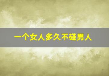 一个女人多久不碰男人