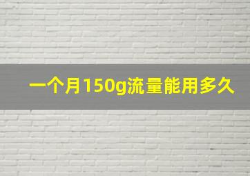 一个月150g流量能用多久