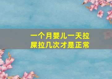 一个月婴儿一天拉屎拉几次才是正常