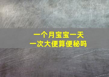 一个月宝宝一天一次大便算便秘吗