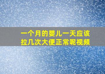 一个月的婴儿一天应该拉几次大便正常呢视频