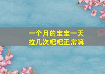 一个月的宝宝一天拉几次粑粑正常嘛