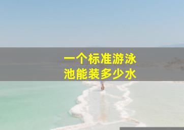 一个标准游泳池能装多少水