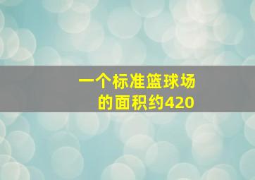 一个标准篮球场的面积约420