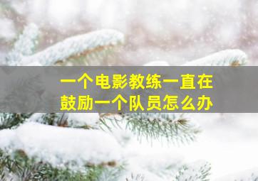 一个电影教练一直在鼓励一个队员怎么办