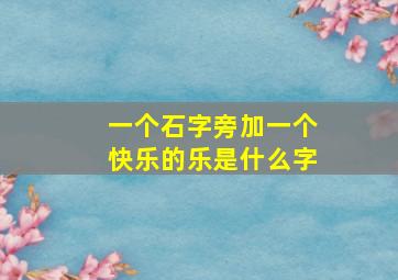 一个石字旁加一个快乐的乐是什么字