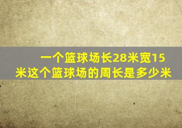 一个篮球场长28米宽15米这个篮球场的周长是多少米