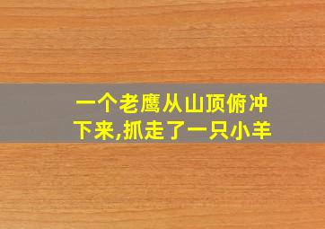 一个老鹰从山顶俯冲下来,抓走了一只小羊