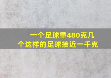 一个足球重480克几个这样的足球接近一千克