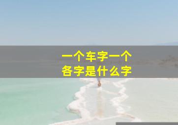 一个车字一个各字是什么字