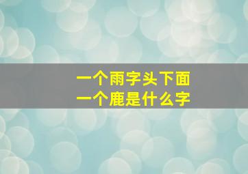 一个雨字头下面一个鹿是什么字