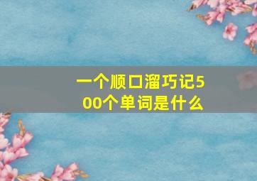 一个顺口溜巧记500个单词是什么